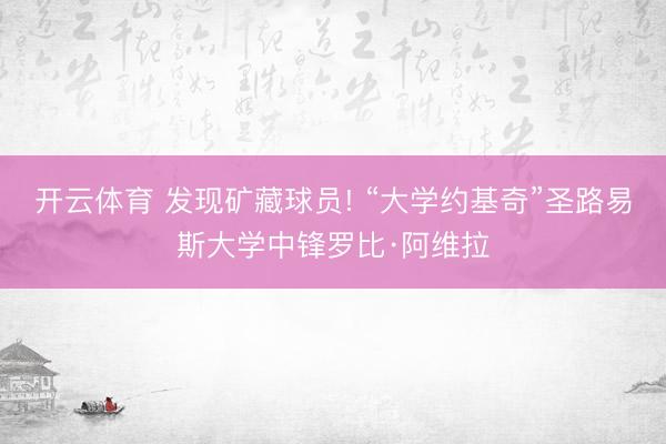 开云体育 发现矿藏球员! “大学约基奇”圣路易斯大学中锋罗比·阿维拉