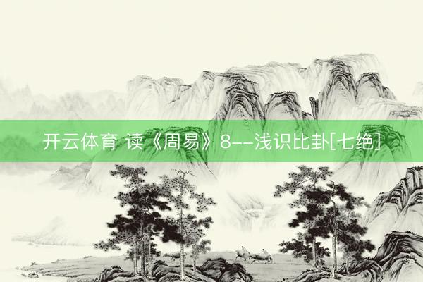 开云体育 读《周易》8--浅识比卦[七绝]